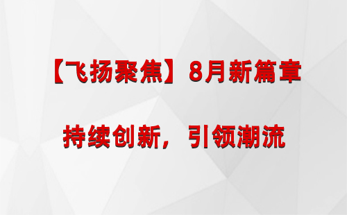 山丹【飞扬聚焦】8月新篇章 —— 持续创新，引领潮流